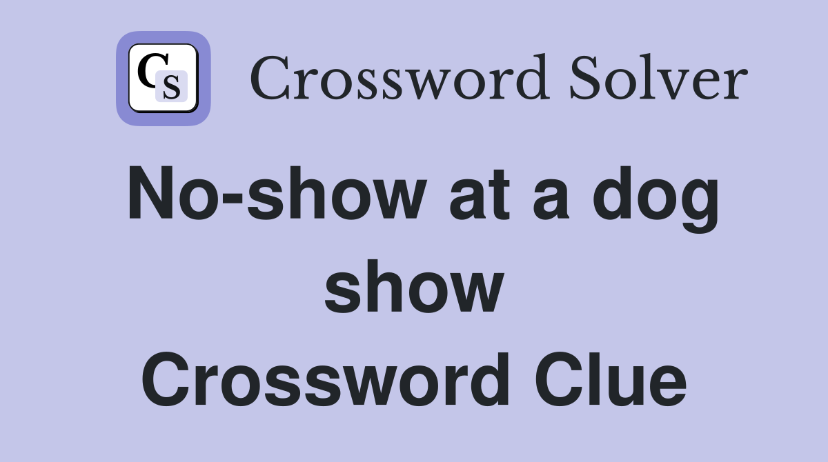 No-show at a dog show Crossword Clue