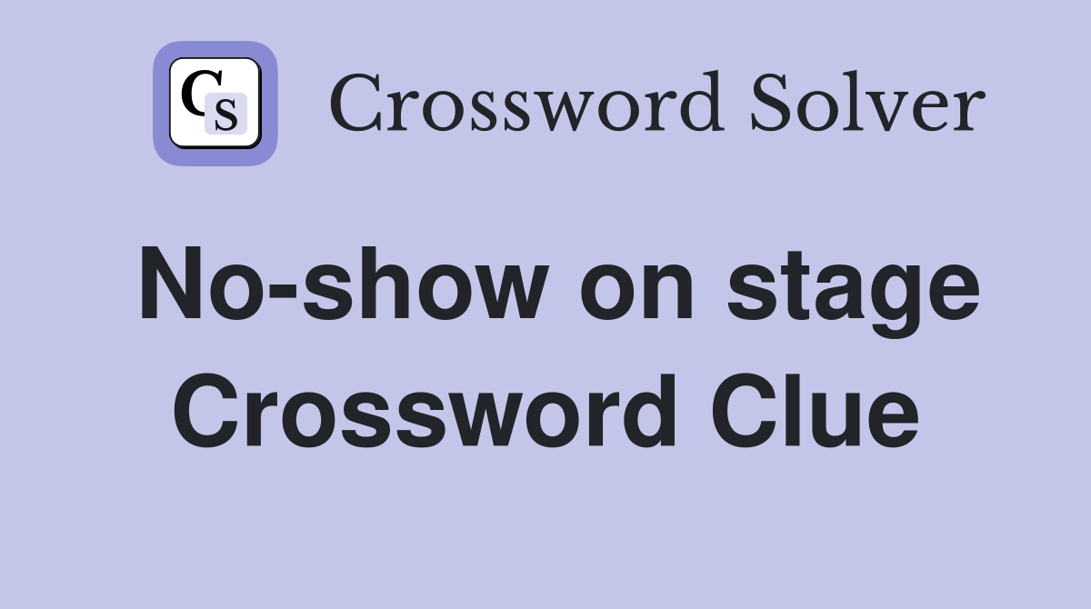 No-show on stage Crossword Clue