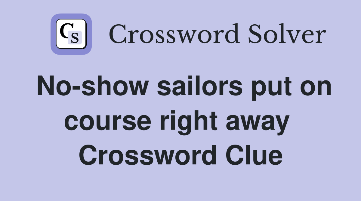 No-show sailors put on course right away  Crossword Clue