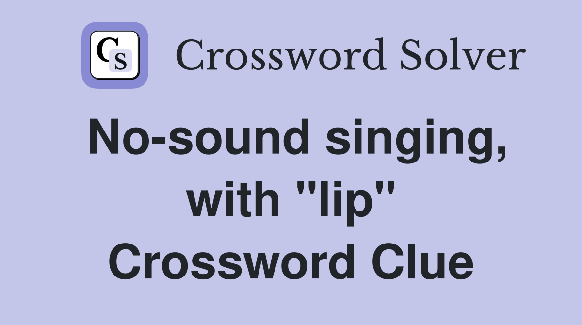 No-sound singing, with "lip" Crossword Clue