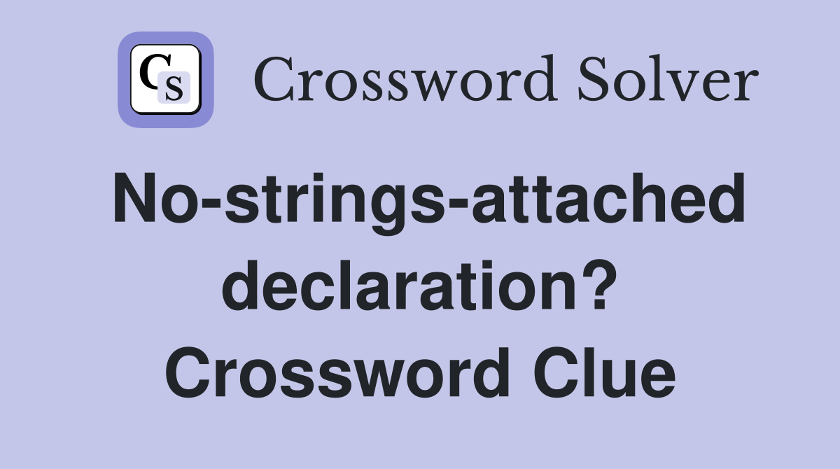 No-strings-attached declaration? Crossword Clue