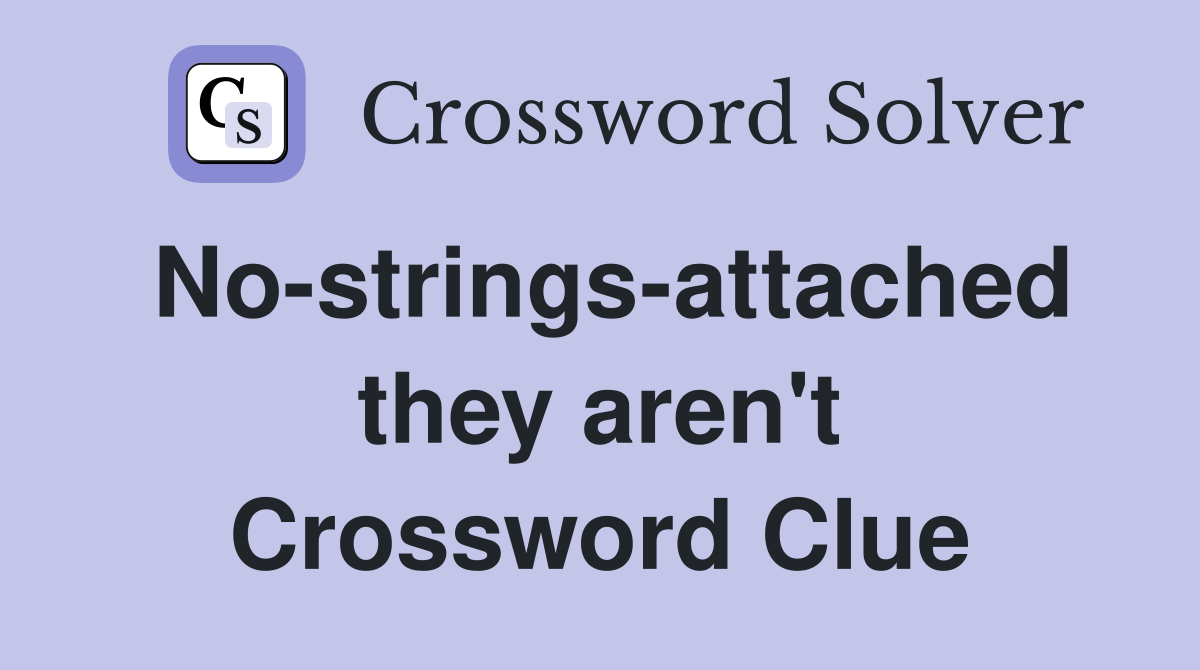 No-strings-attached they aren't Crossword Clue