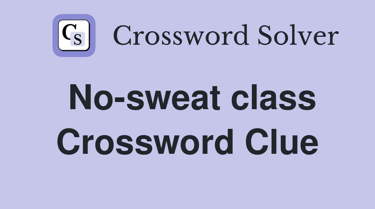 No-sweat class Crossword Clue