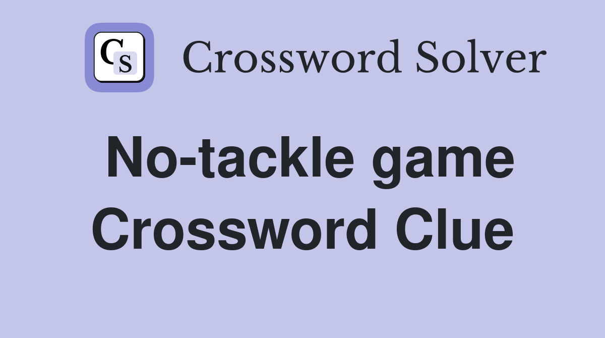 No-tackle game Crossword Clue