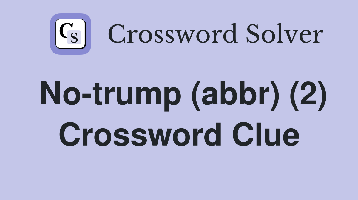 No-trump (abbr) (2) Crossword Clue