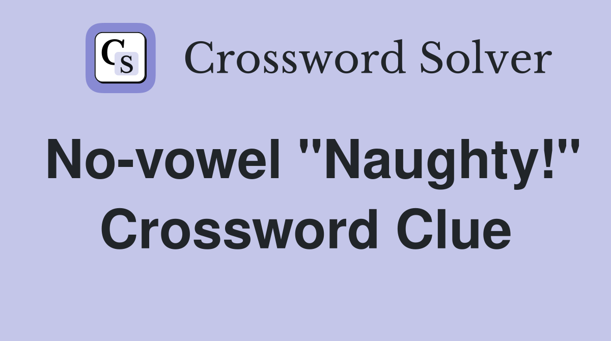 No-vowel "Naughty!" Crossword Clue