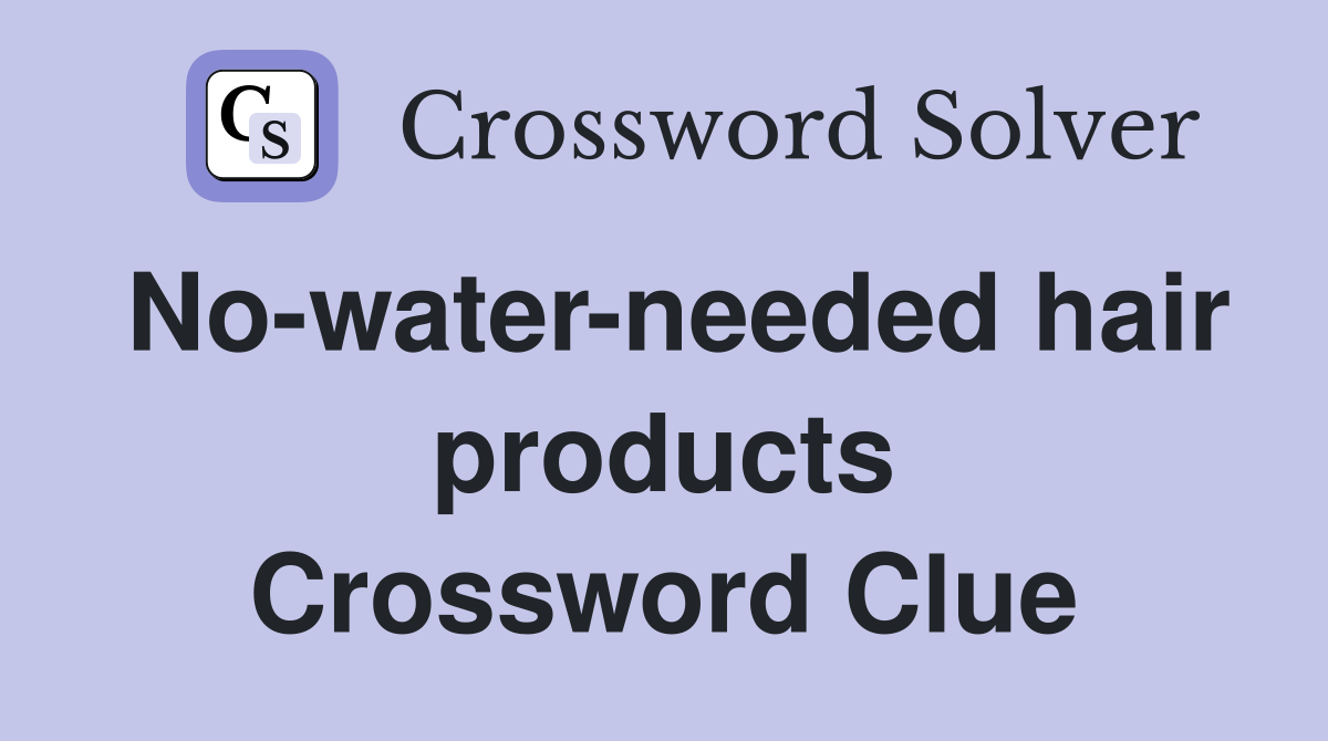 No-water-needed hair products Crossword Clue