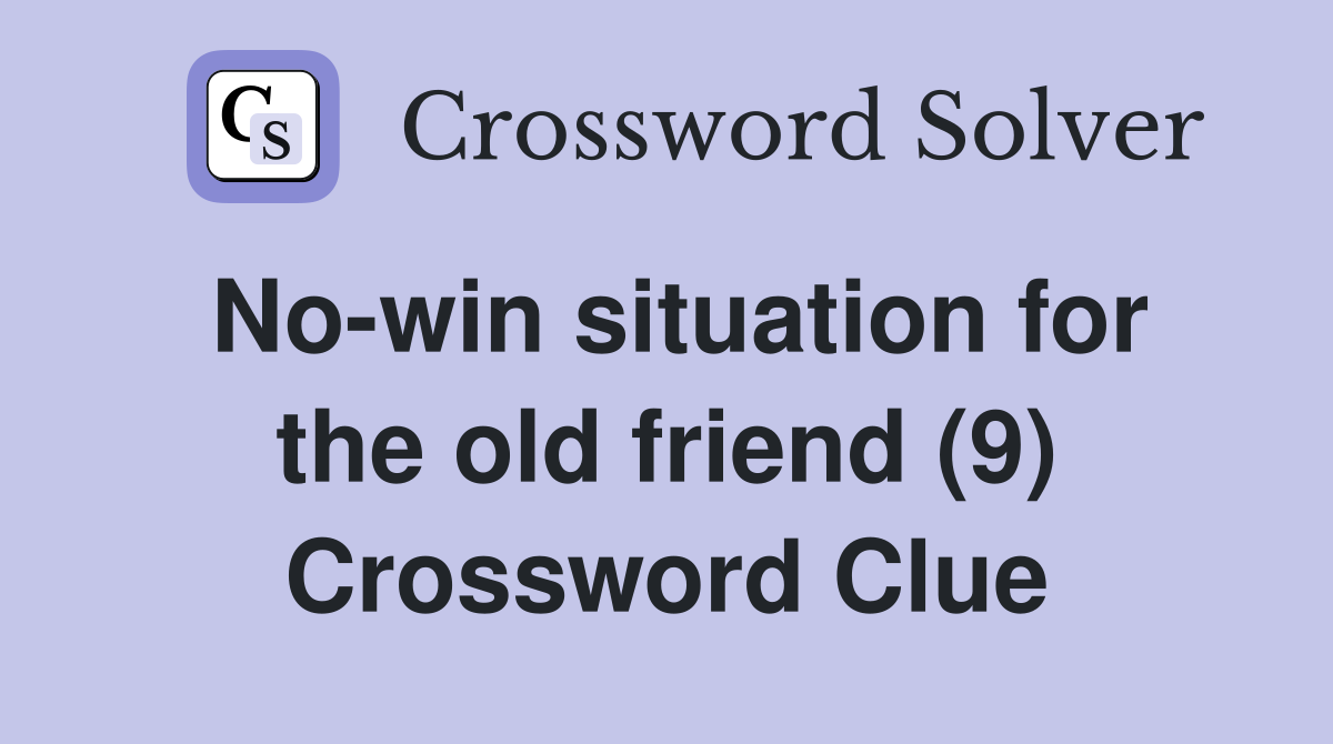 No-win situation for the old friend (9) Crossword Clue