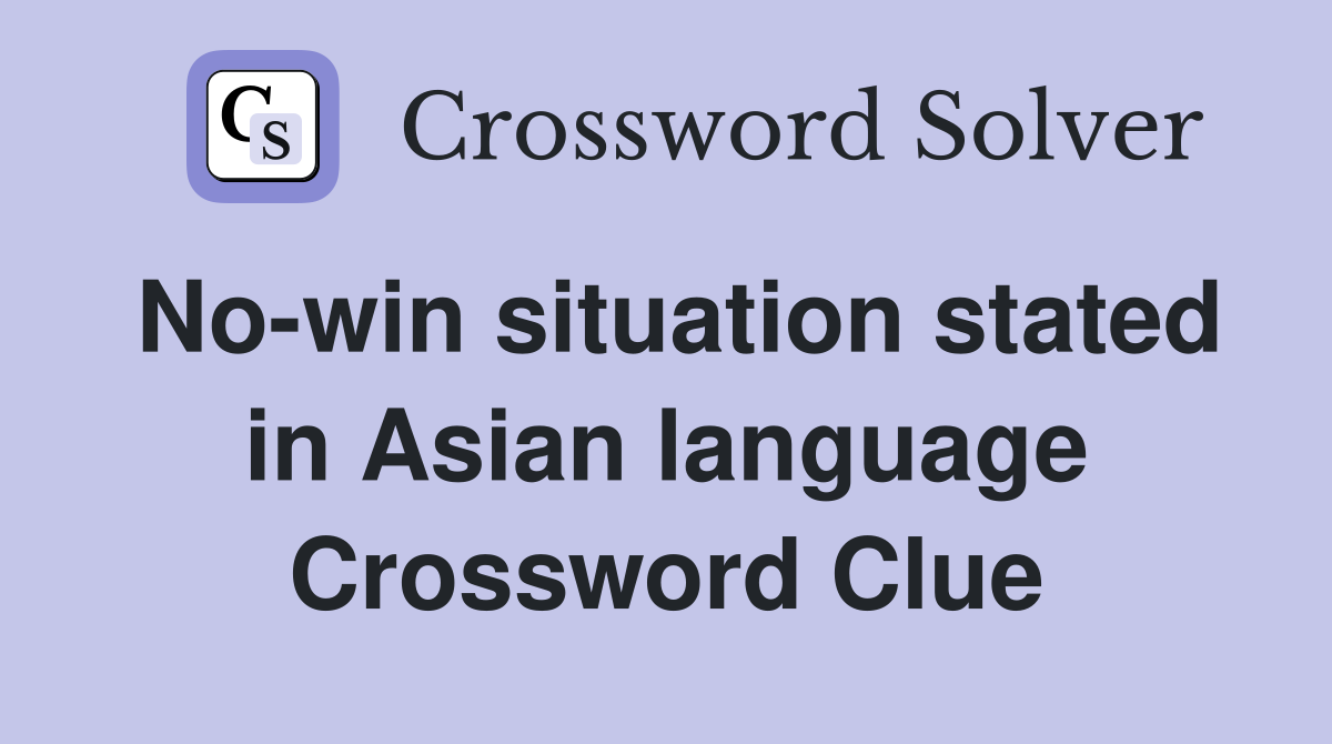 No-win situation stated in Asian language Crossword Clue