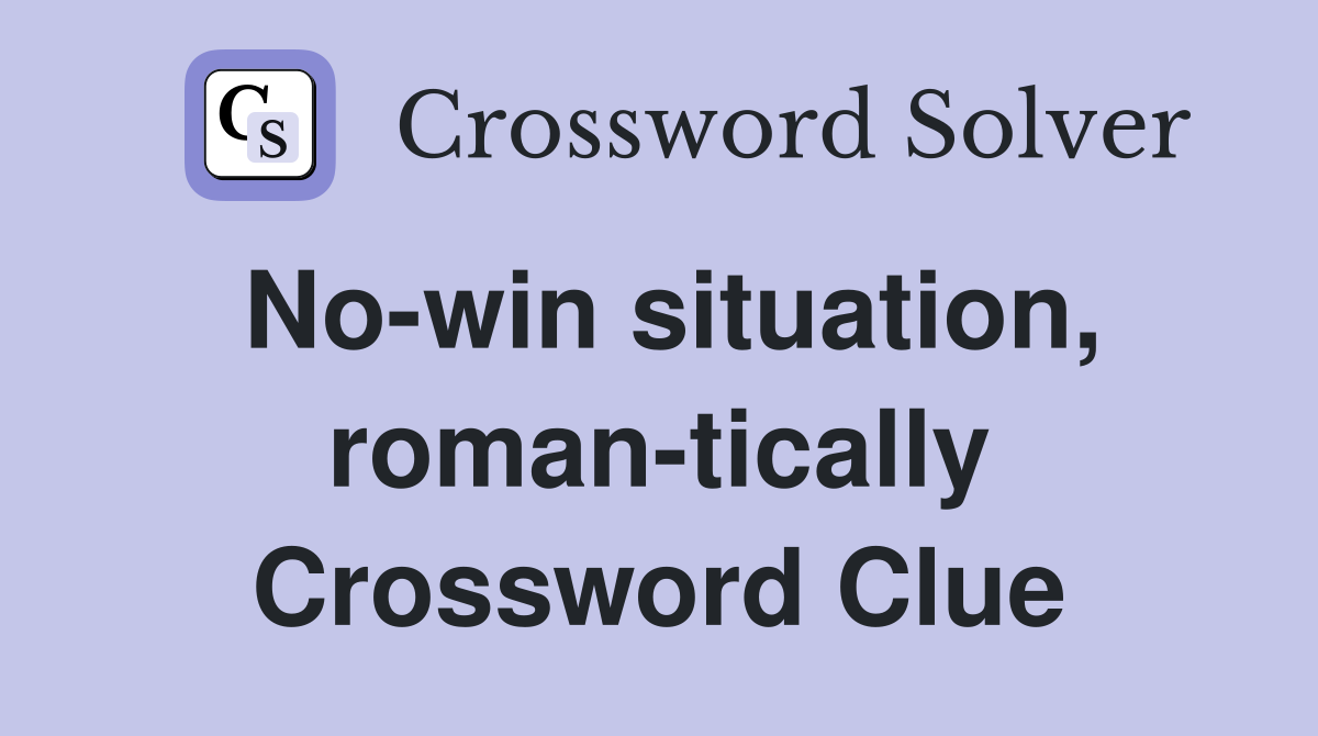 No-win situation, roman-tically Crossword Clue