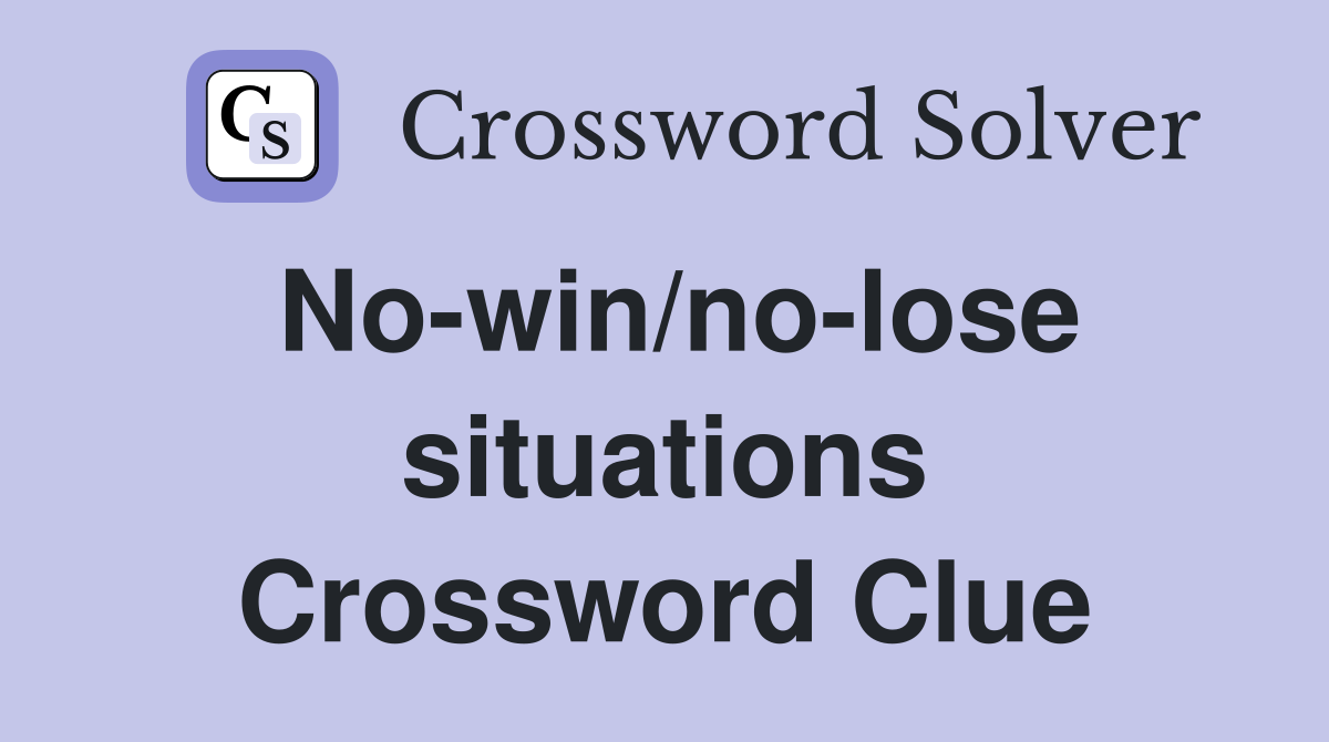 No-win/no-lose situations Crossword Clue