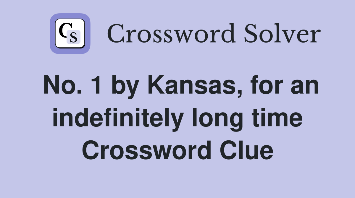 No. 1 by Kansas, for an indefinitely long time Crossword Clue