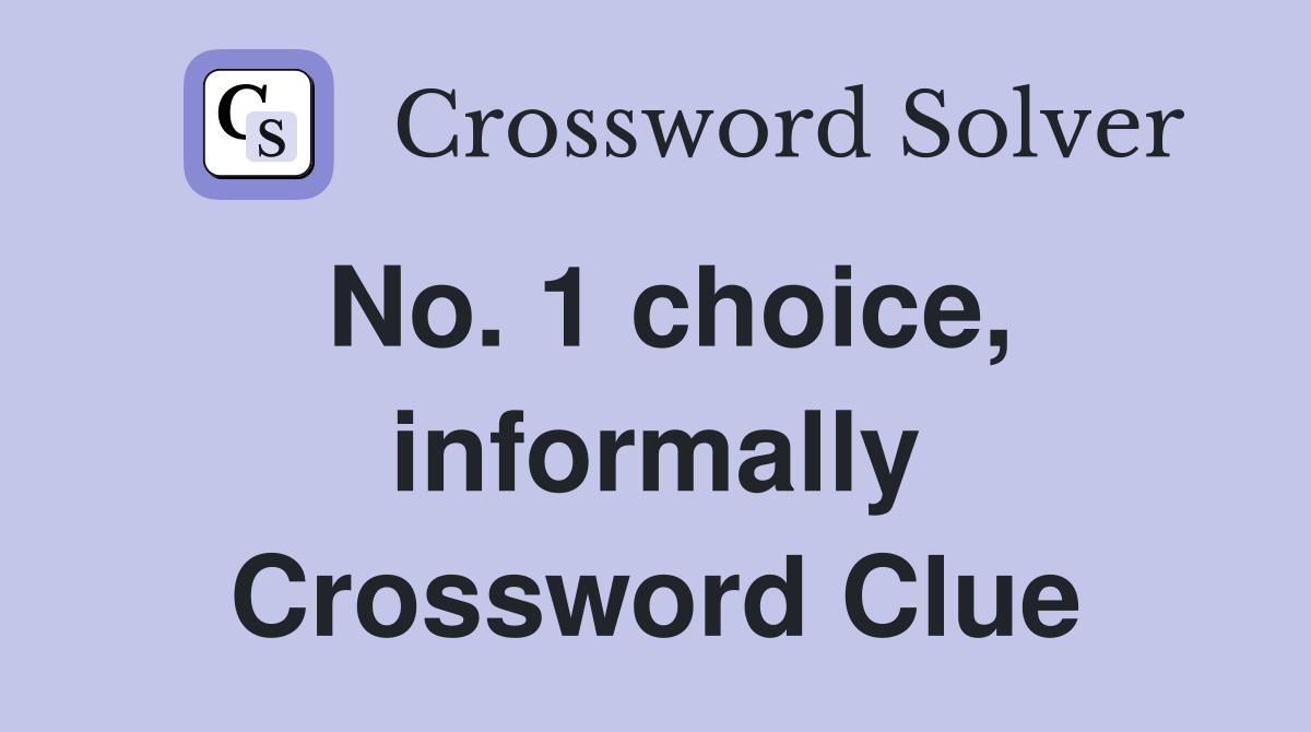 No. 1 choice, informally Crossword Clue