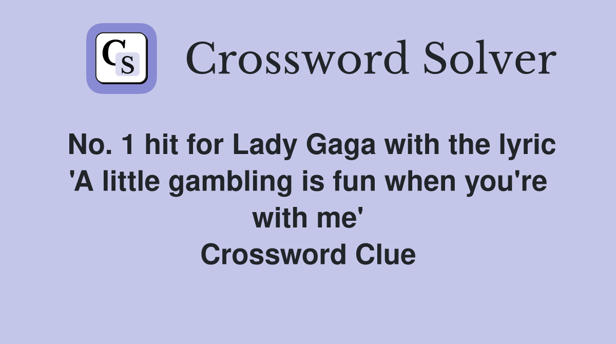 No. 1 hit for Lady Gaga with the lyric 'A little gambling is fun when you're with me' Crossword Clue