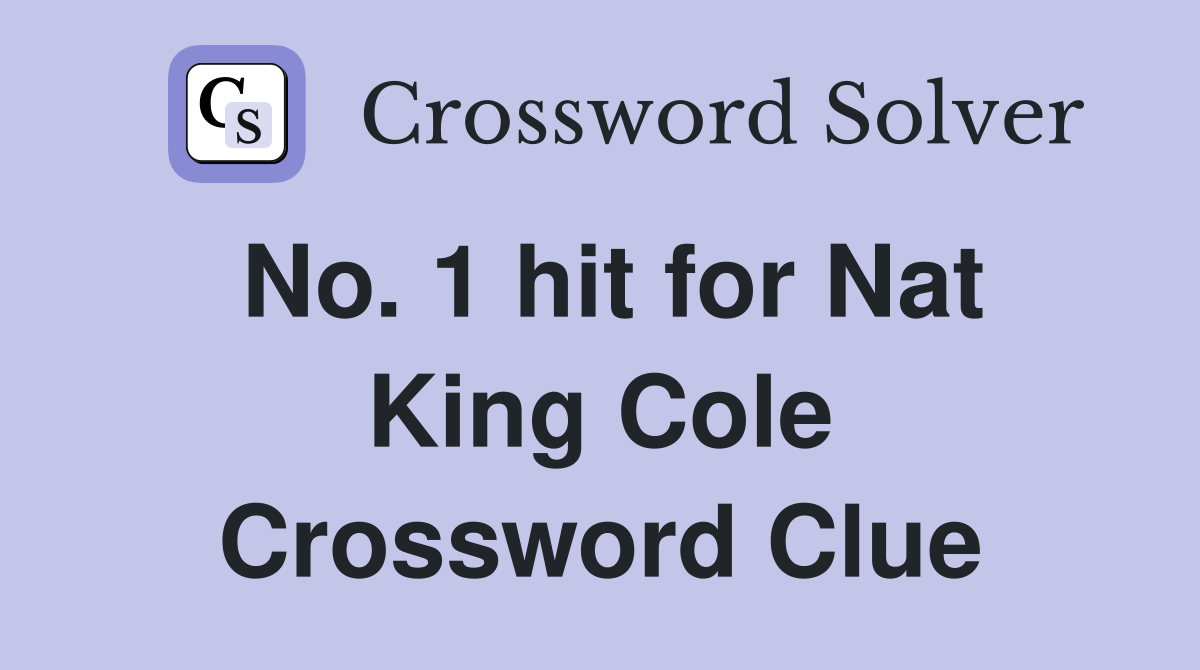 No. 1 hit for Nat King Cole Crossword Clue