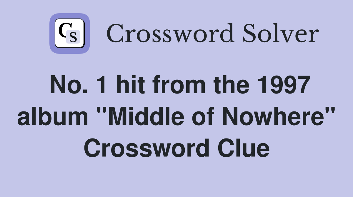 No. 1 hit from the 1997 album "Middle of Nowhere" Crossword Clue