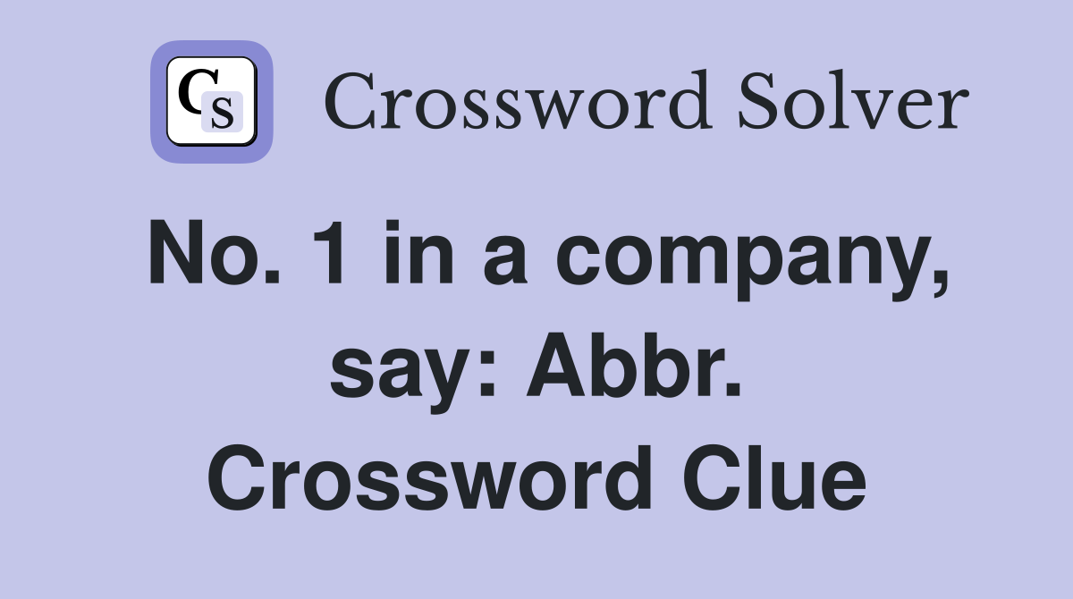 No. 1 in a company, say: Abbr. Crossword Clue