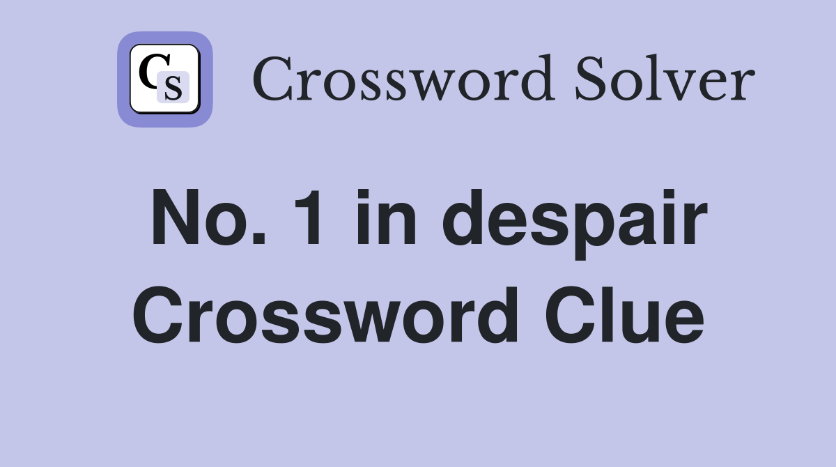 No. 1 in despair Crossword Clue