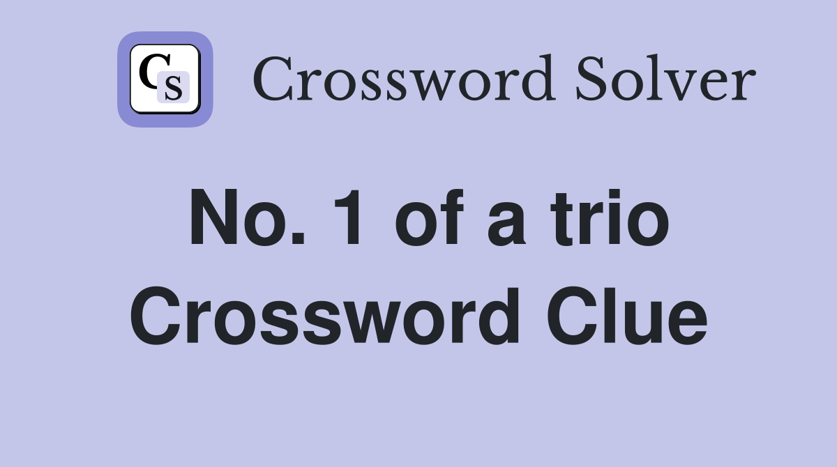 No. 1 of a trio Crossword Clue