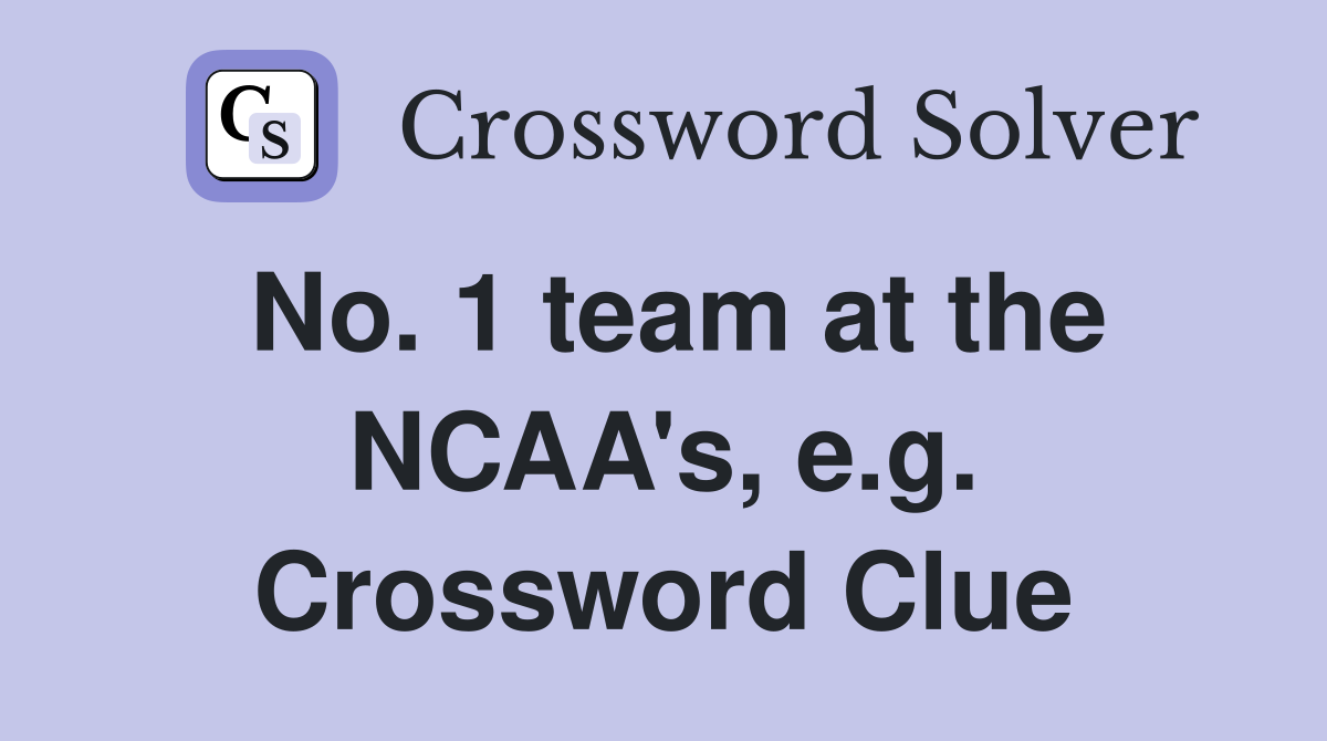 No. 1 team at the NCAA's, e.g. Crossword Clue