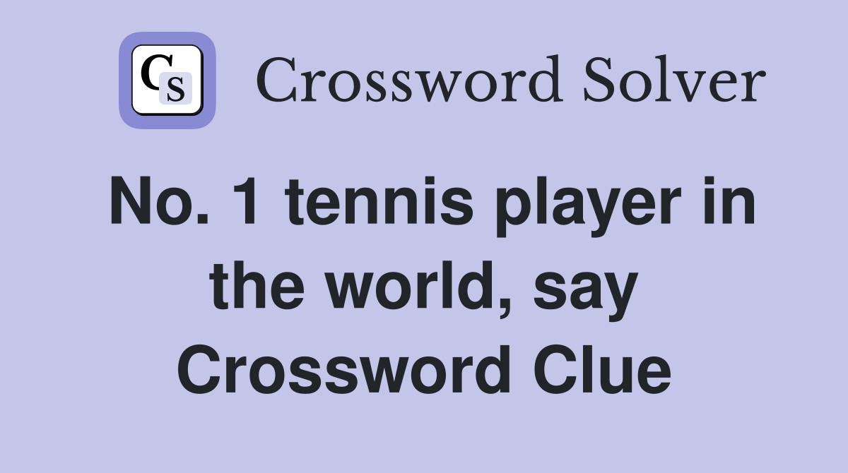 No. 1 tennis player in the world, say Crossword Clue