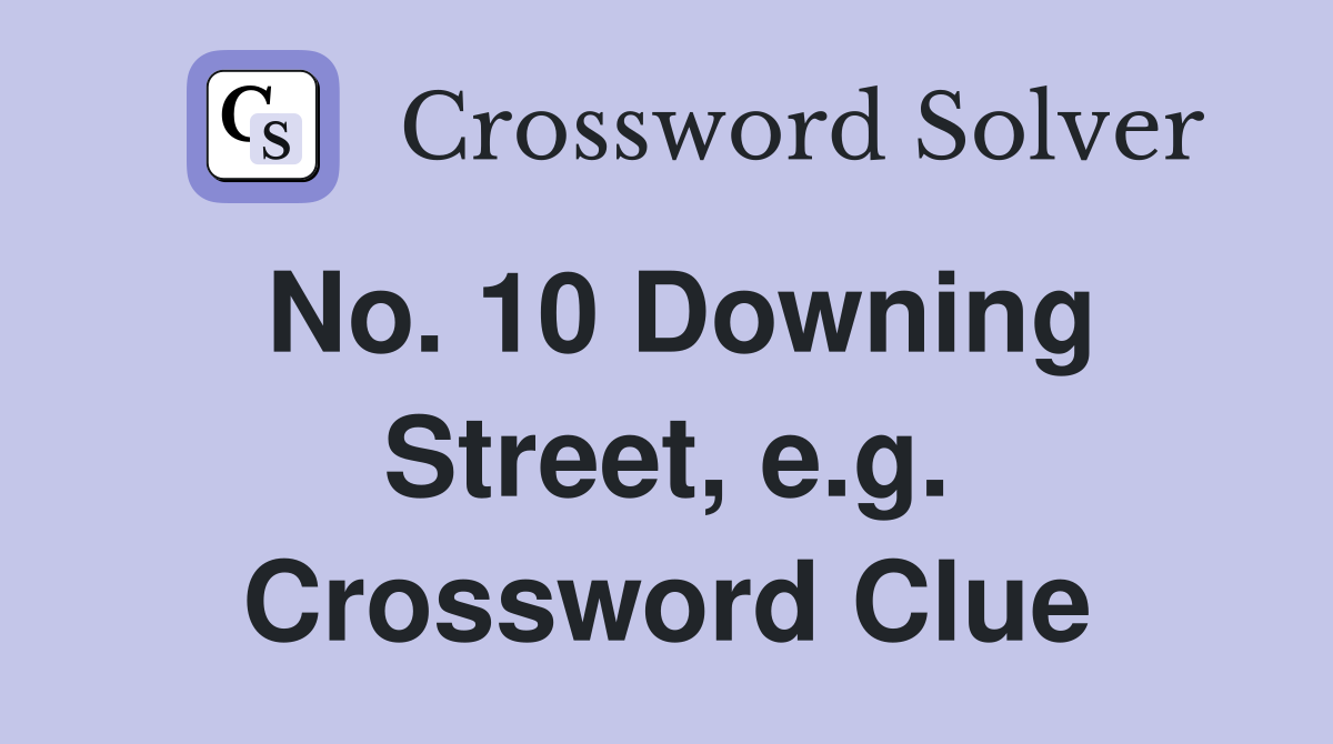 No. 10 Downing Street, e.g. Crossword Clue