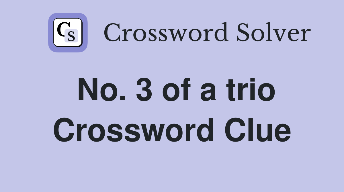 No. 3 of a trio Crossword Clue