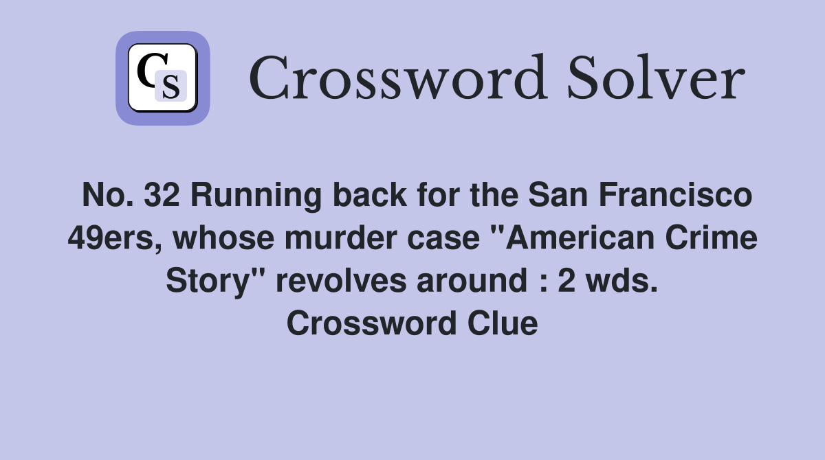 No. 32 Running back for the San Francisco 49ers, whose murder case "American Crime Story" revolves around : 2 wds. Crossword Clue