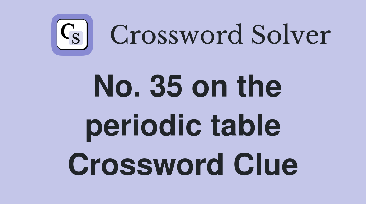 No. 35 on the periodic table Crossword Clue