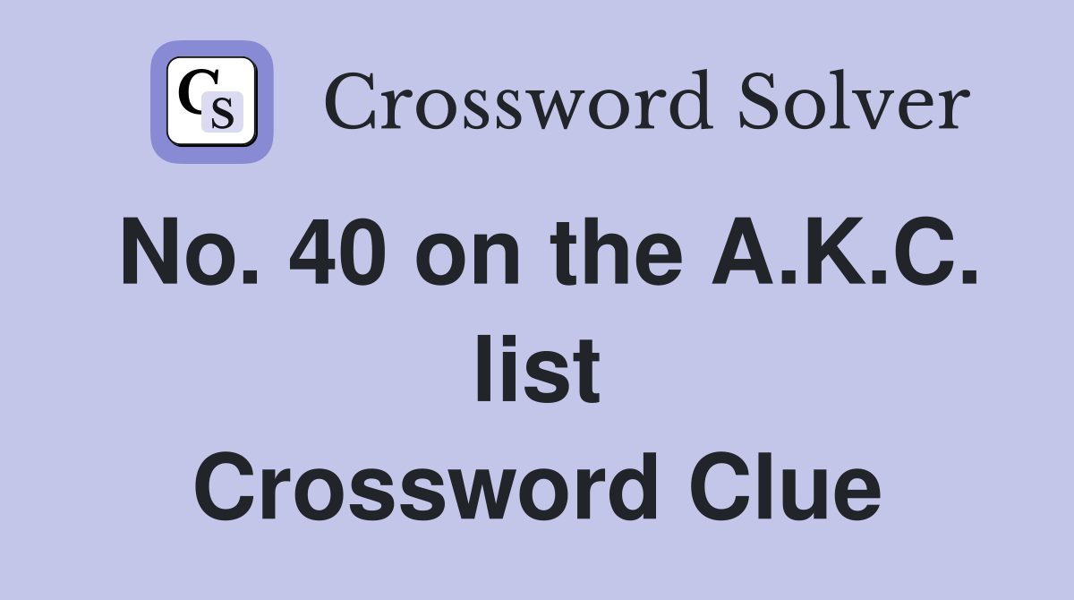 No. 40 on the A.K.C. list Crossword Clue
