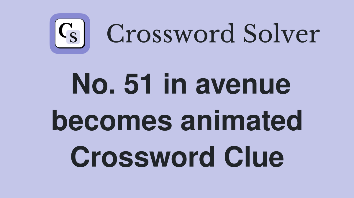 No. 51 in avenue becomes animated Crossword Clue