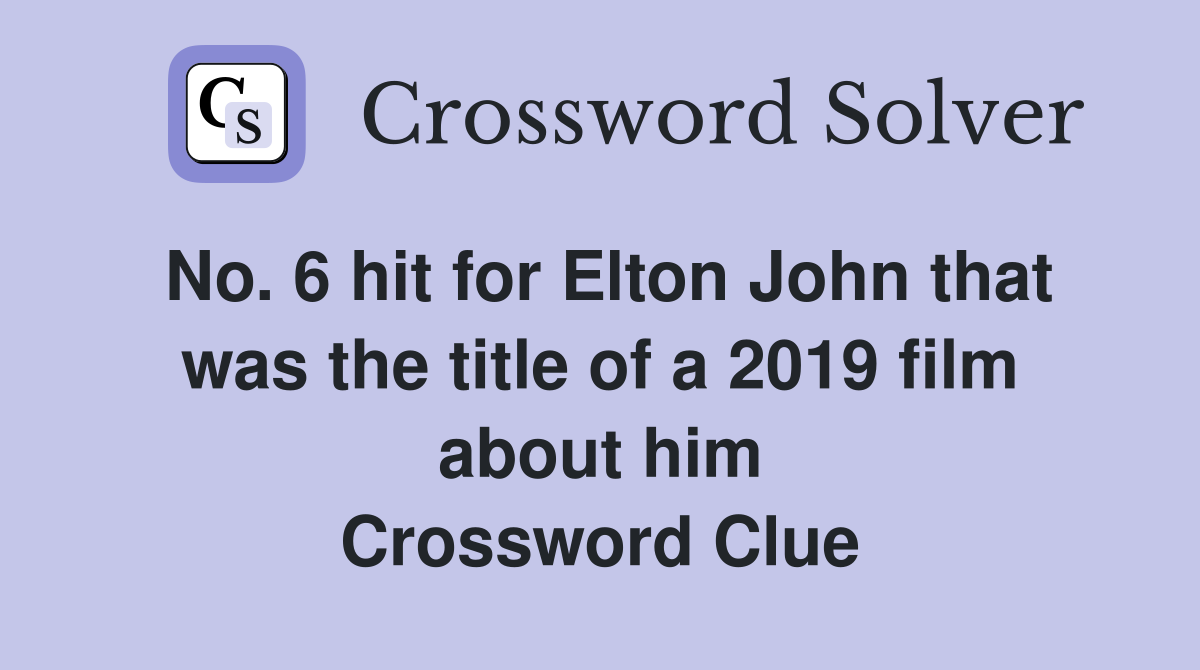 No. 6 hit for Elton John that was the title of a 2019 film about him Crossword Clue