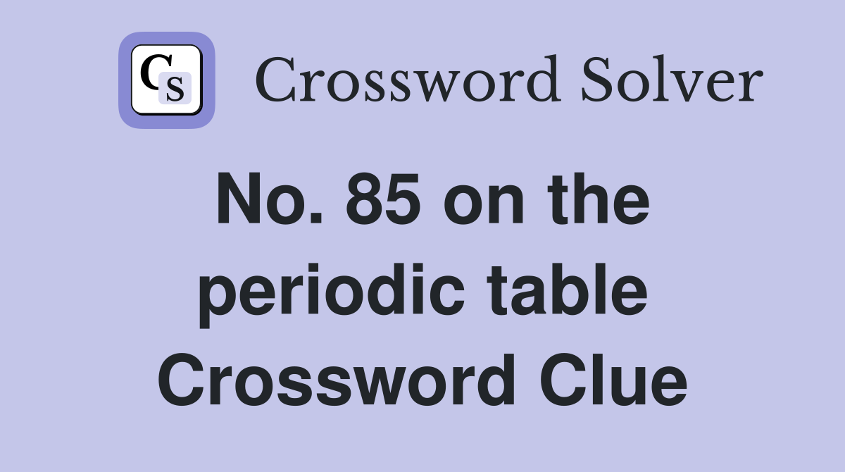 No. 85 on the periodic table Crossword Clue