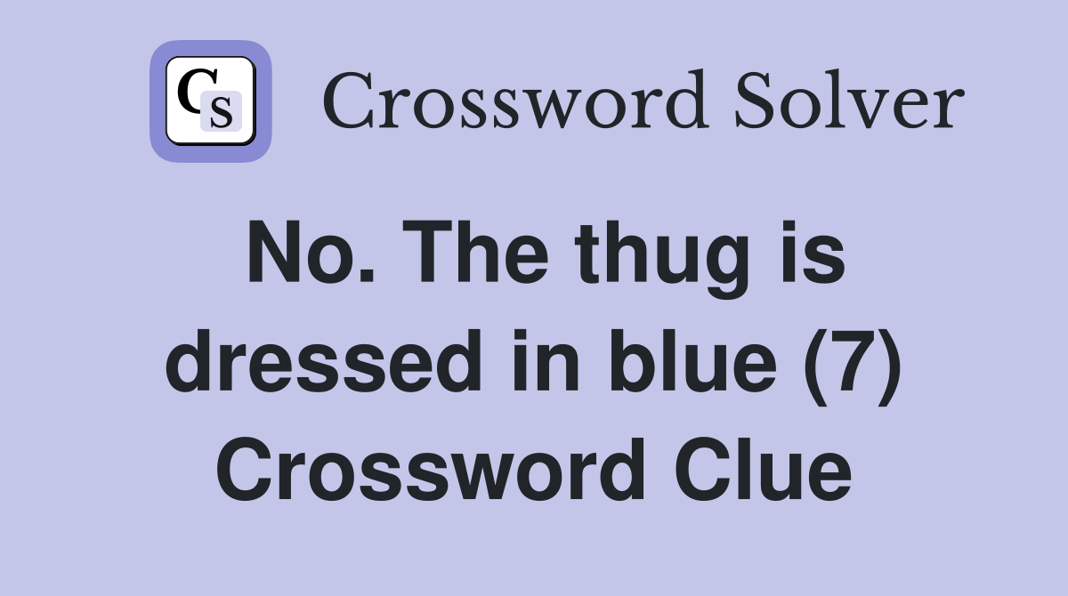 No. The thug is dressed in blue (7) Crossword Clue