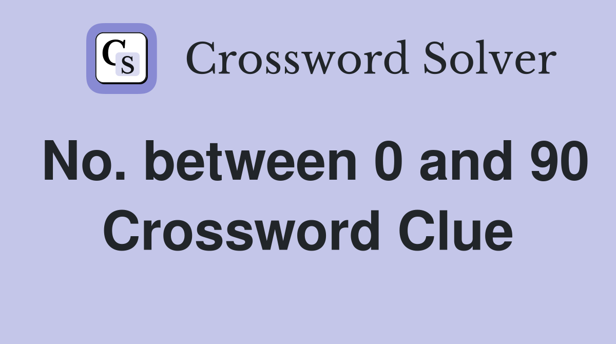 No. between 0 and 90 Crossword Clue