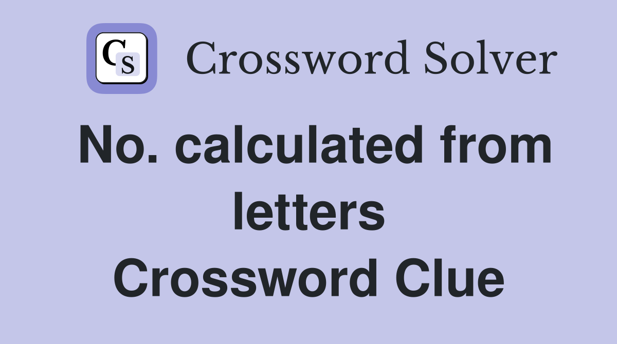 No. calculated from letters Crossword Clue