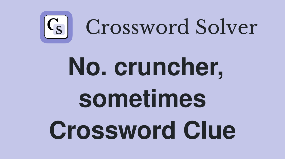 No. cruncher, sometimes Crossword Clue