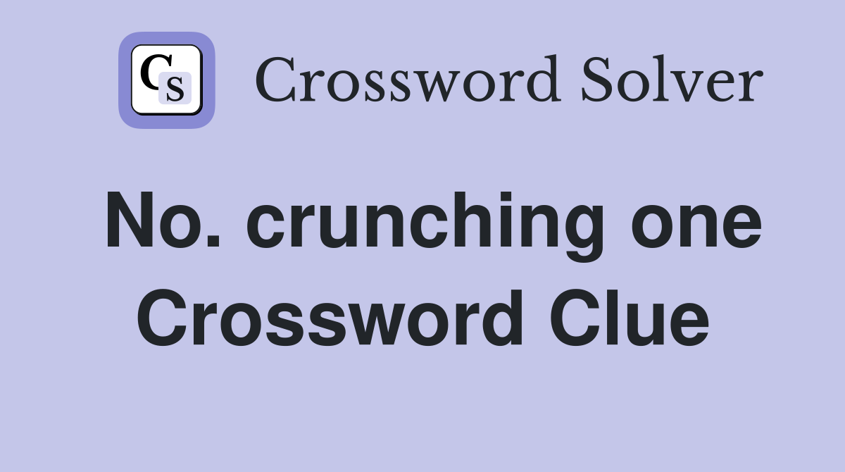 No. crunching one Crossword Clue