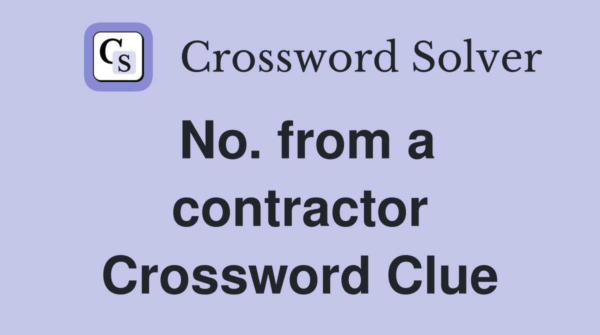 No. from a contractor Crossword Clue