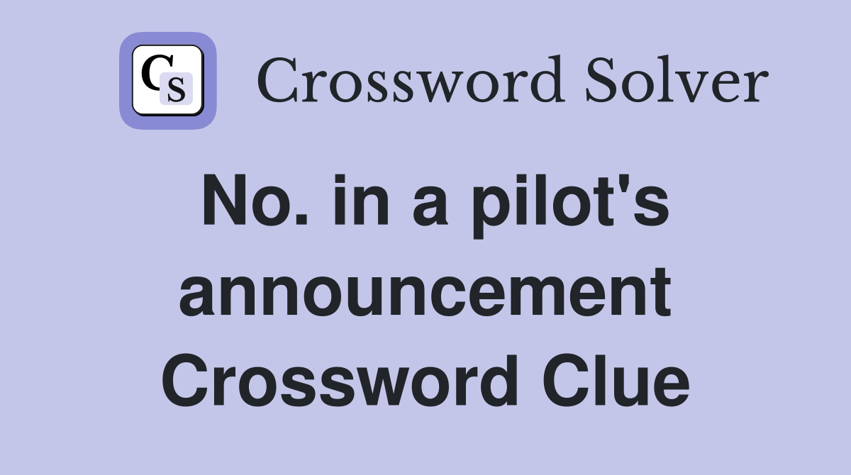 No. in a pilot's announcement Crossword Clue