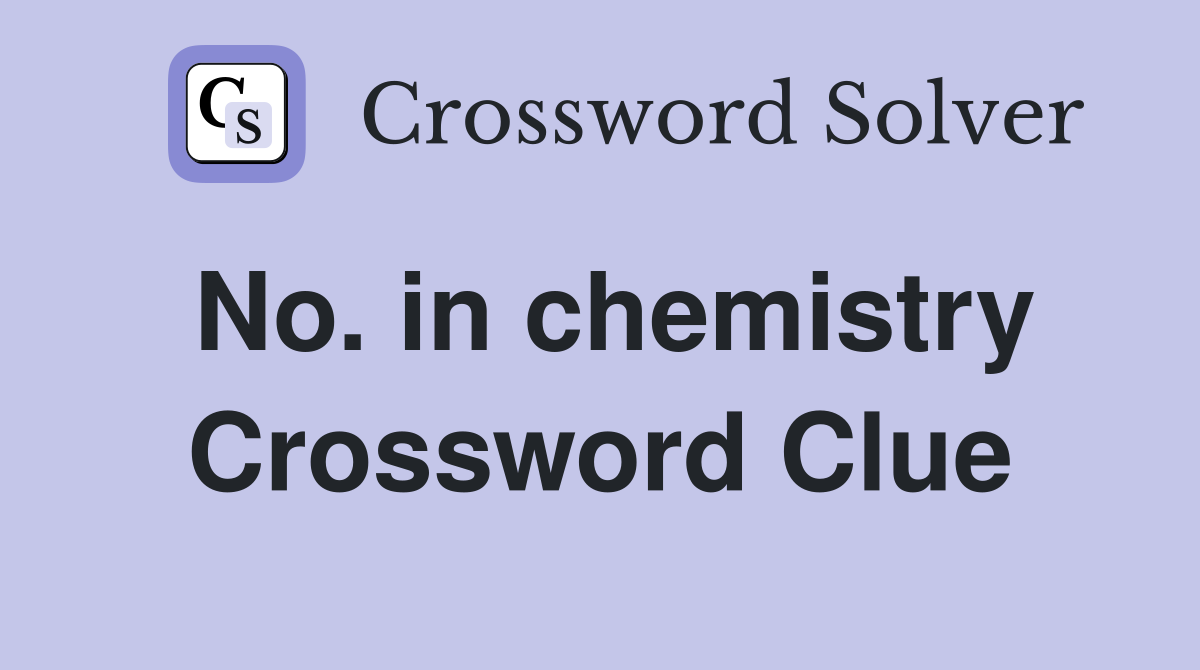 No. in chemistry Crossword Clue
