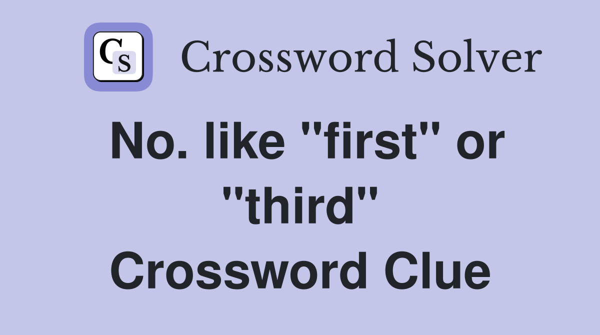 No. like "first" or "third" Crossword Clue