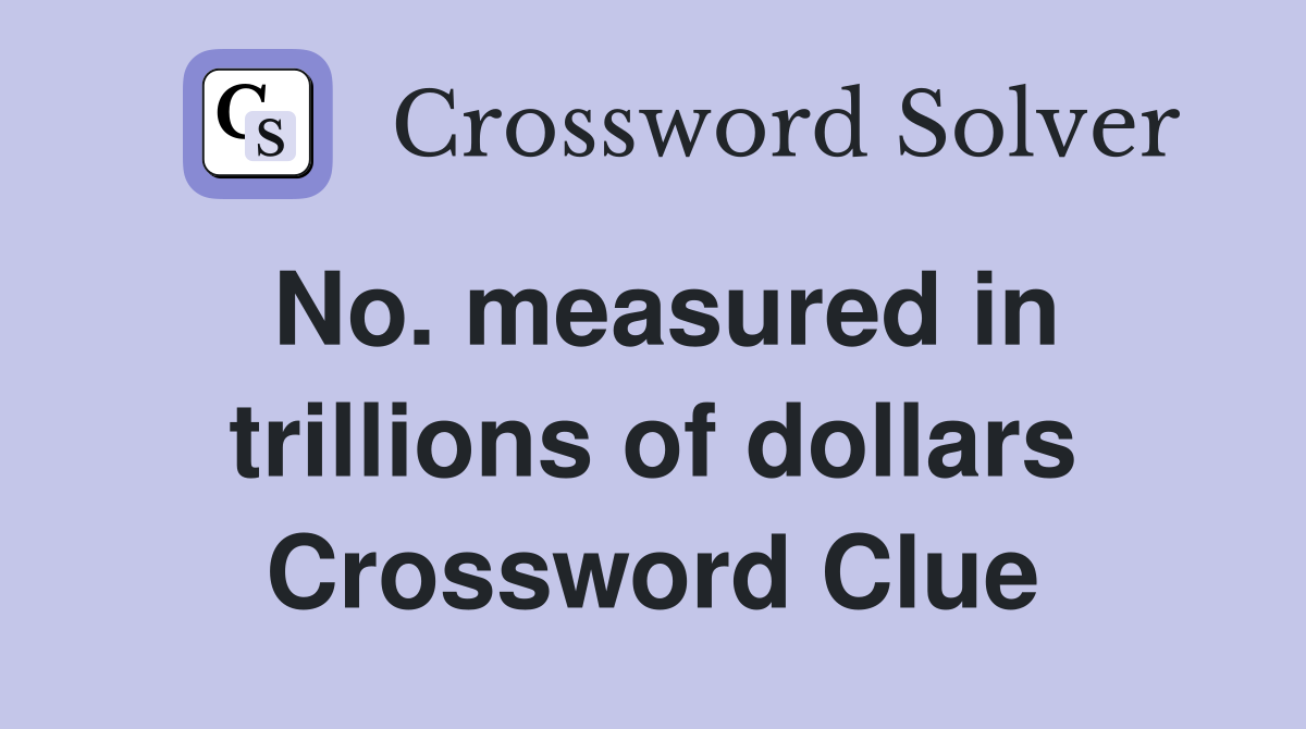 No. measured in trillions of dollars Crossword Clue
