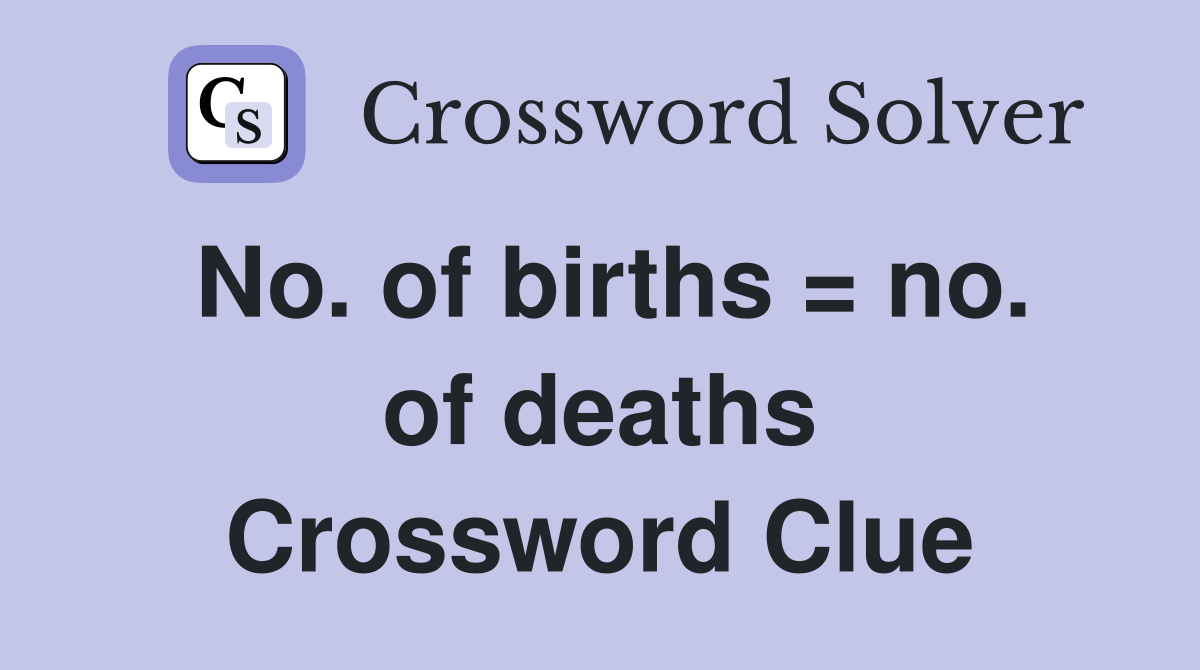 No. of births = no. of deaths Crossword Clue