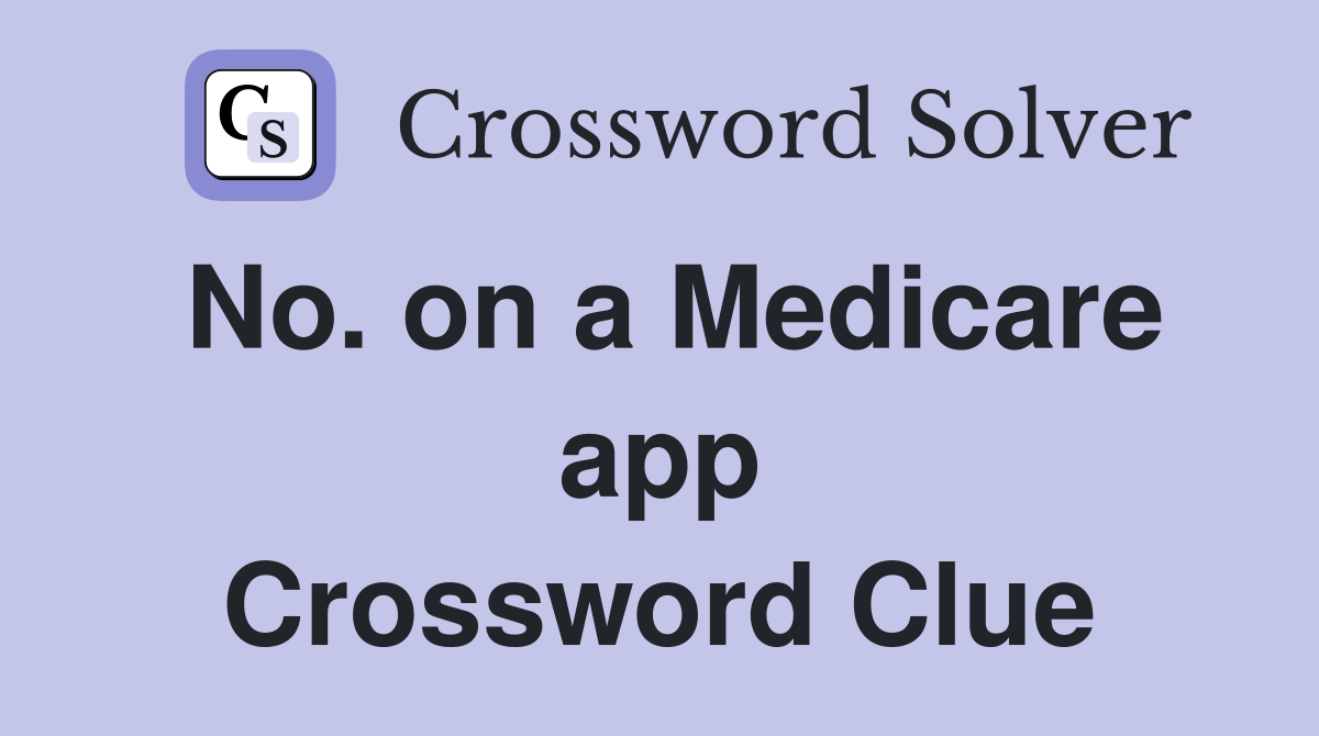 No. on a Medicare app Crossword Clue