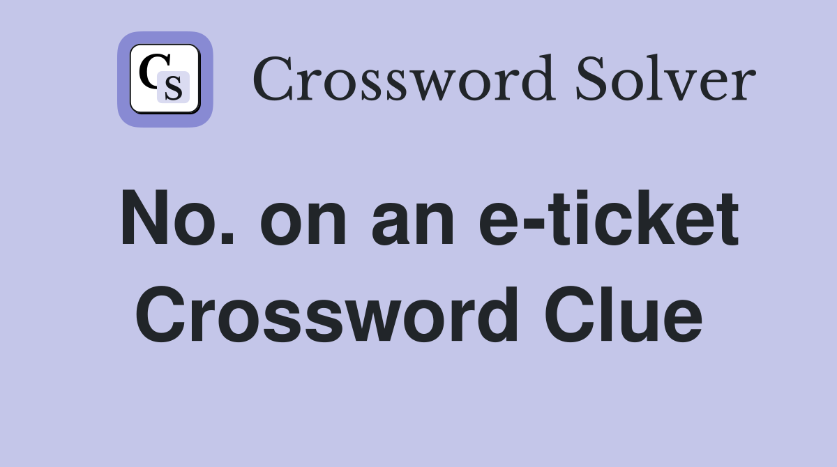 No. on an e-ticket Crossword Clue
