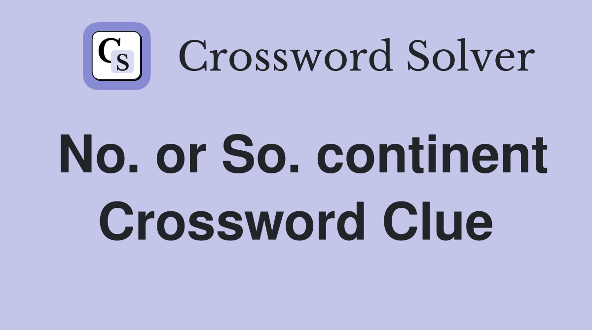 No. or So. continent Crossword Clue
