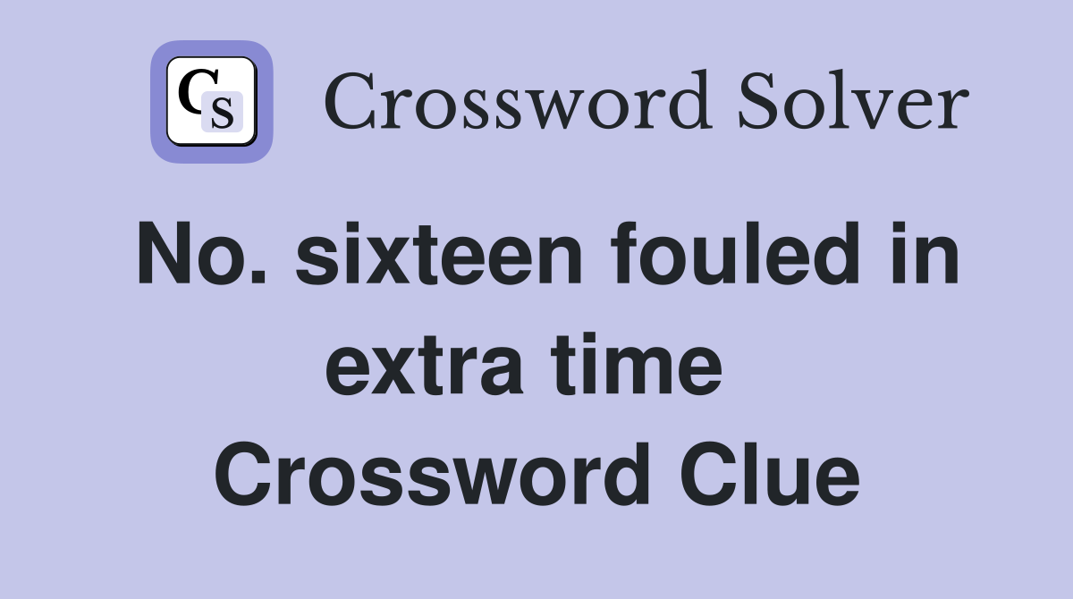 No. sixteen fouled in extra time  Crossword Clue