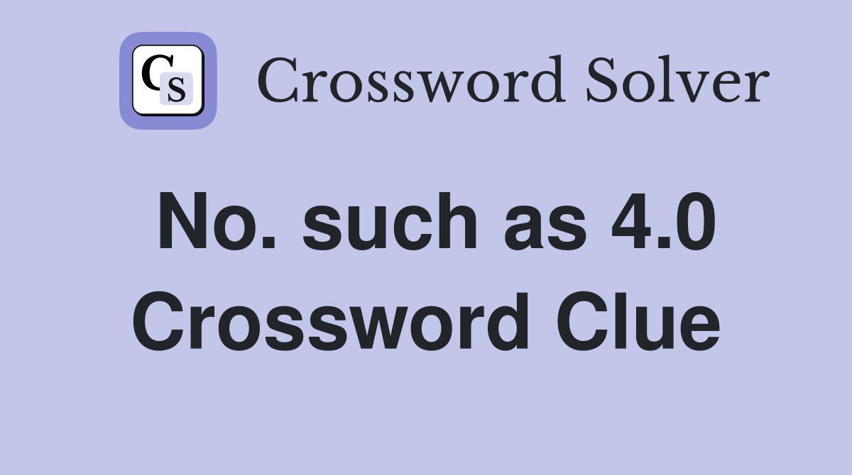 No. such as 4.0 Crossword Clue
