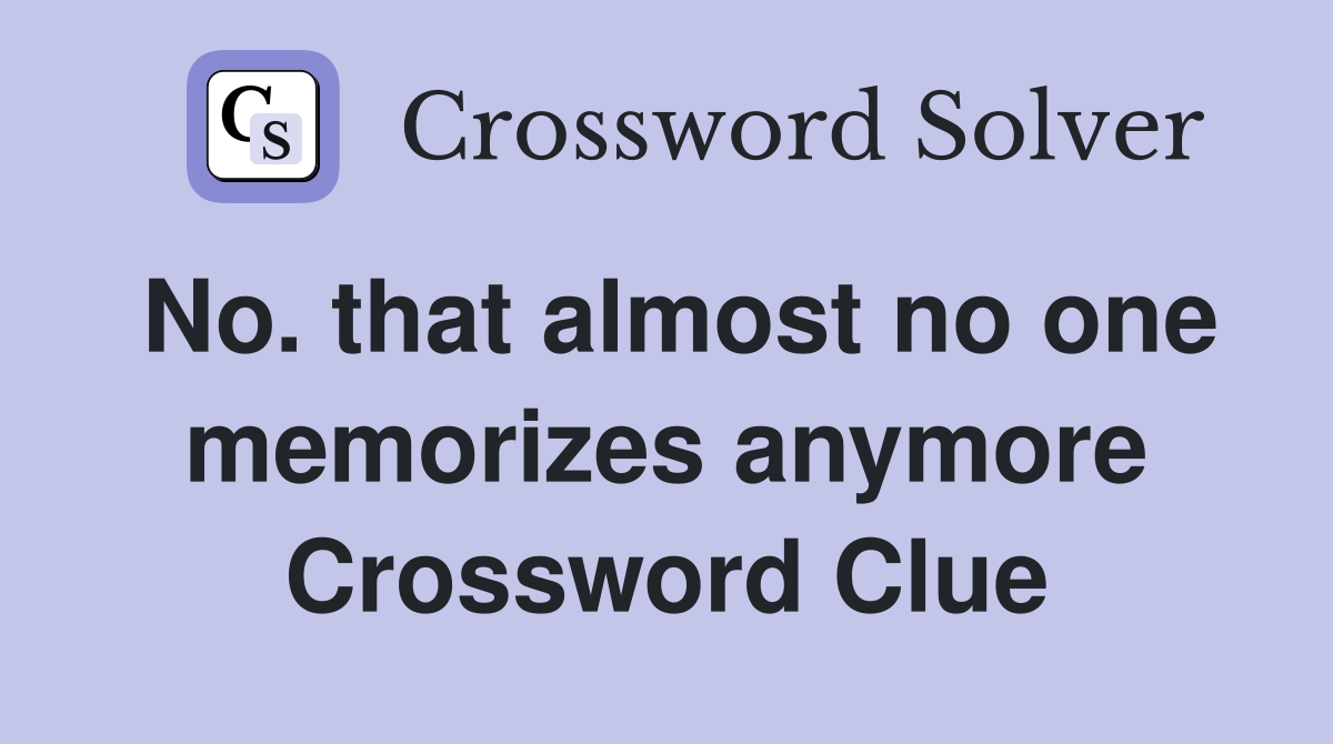 No. that almost no one memorizes anymore Crossword Clue